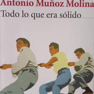 TODO LO QUE ERA SÓLIDO Antonio Muñoz Molina