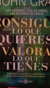 CONSIGUE LO QUE QUIERAS, VALORA LO QUE TIENES John Gray